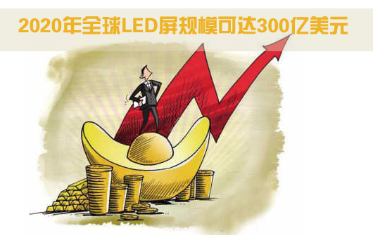 2020年全球LED屏规模可达300亿美元.jpg